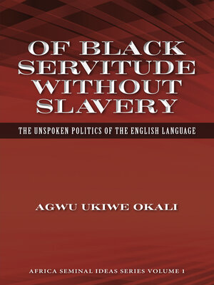 cover image of Of Black Servitude Without Slavery: the Unspoken Politics of the English Language